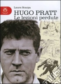 Hugo Pratt. Le lezioni perdute libro di Scarpa Laura