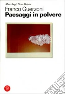 Franco Guerzoni. Paesaggi in polvere libro di Volpato Elena - Augé Marc
