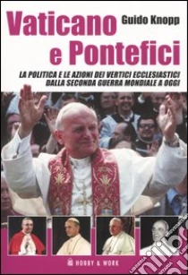 Vaticano e pontefici. La politica e le azioni dei vertici ecclesiastici dalla seconda guerra mondiale a oggi libro di Knopp Guido