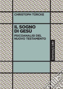 Il sogno di Gesù. Psicoanalisi del Nuovo Testamento libro di Türcke Christoph