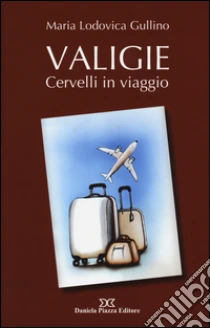 Valigie. Cervelli in viaggio libro di Gullino M. Lodovica