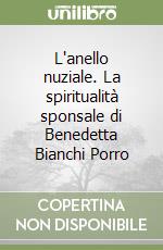 L'anello nuziale. La spiritualità sponsale di Benedetta Bianchi Porro libro di Fabbri Quinto - Mori Elios G.