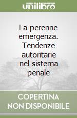 La perenne emergenza. Tendenze autoritarie nel sistema penale libro di Moccia Sergio