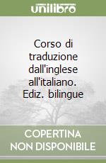 Corso di traduzione dall'inglese all'italiano. Ediz. bilingue