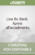 Lina Bo Bardi. Aprirsi all'accadimento libro di Miotto Luciana - Nicolini Savina