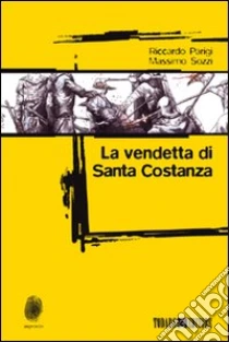 La vendetta di santa Costanza libro di Parigi Riccardo - Sozzi Massimo