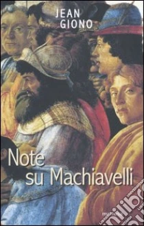 Note su Machiavelli. Con uno scritto su Firenze libro di Giono Jean