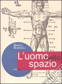 L'uomo nello spazio. L'architettura e il corpo umano libro di Bussagli Marco