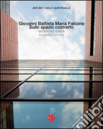 Giovanni Battista Maria Falcone. Sullo spazione costretto-On forced space libro di Quintavalle Arturo C. - Falcone G. Battista