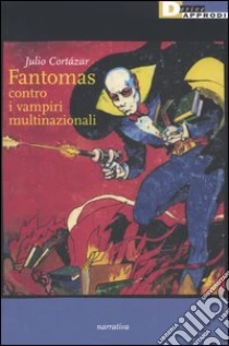 Fantomas contro i vampiri multinazionali libro di Cortázar Julio