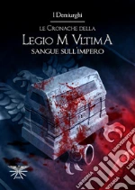 Sangue sull'impero. Le cronache della Legio M Ultima