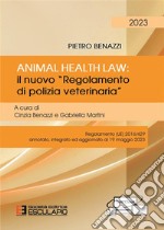 Animal Health Law. Il nuovo Regolamento di Polizia Veterinaria. Regolamento (UE) 2016/429 annotato, integrato ed aggiornato al 19 maggio 2023