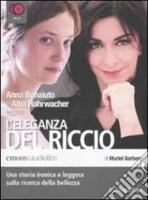 L'eleganza del riccio letto da Anna Bonaiuto e Alba Rohrwacher. Audiolibro. 6 CD Audio di Barbery Muriel