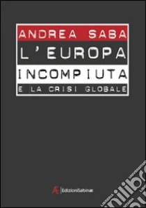 L'Europa incompiuta e la crisi globale libro di Saba Andrea