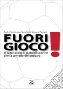 Fuorigioco. Mezzo secolo di scandali sportivi che fa comodo dimenticare libro di Carotenuto Carlo - Colzi Sara - Pagnini Simone