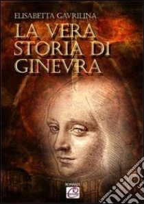 La vera storia di Ginevra libro di Gavrilina Elisabeta