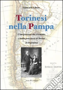 Torinesi nella Pampa. L'emigrazione dal Piemonte e dalla provincia di Torino in Argentina libro di Libert Giancarlo