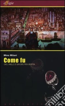 Come fu che l'anello di San Siro finì a Boston libro di Milani Mino