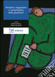 Perdono. Negazione o compimento della giustizia? libro di Biancu Stefano - Bondolfi Alberto