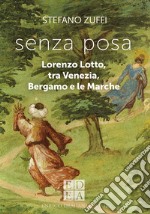 Senza posa. Lorenzo Lotto tra Venezia, Bergamo e le Marche